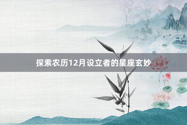 探索农历12月设立者的星座玄妙